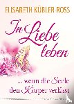 Kübler-Ross, Elisabeth - In Liebe leben