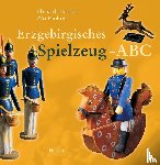 Heinold, Ehrhardt, Paulsen, Alix - Erzgebirgisches Spielzeug-ABC