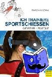 Barth, Katrin, Däbel, Steffen, Dreilich, Beate - Ich trainiere Sportschießen - Gewehr - Pistole