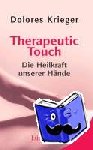 Krieger, Dolores - Therapeutic Touch - Die Heilkraft unserer Hände