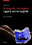 Starke, Kurt - Pornografie und Jugend - Jugend und Pornografie