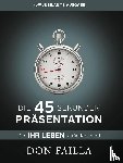 Failla, Don - Die 45-Sekunden Präsentation, die Ihr Leben verändern wird