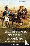 Müller, Klaus - 1866: Bismarcks deutscher Bruderkrieg