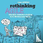 Leopold, Klaus - Rethinking Agile: Why Agile Teams Have Nothing To Do With Business Agility