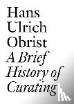  - Hans Ulrich Obrist: A Brief History of Curating