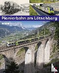Appenzeller, Stephan, Elsasser, Kilian T. - Pionierbahn am Lötschberg