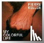 Obrist, Hans Ulrich, Moisdon, Stephanie - Pierre Keller: My Colorful Life