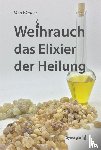 Wagner, Vera - Weihrauch das Elixier der Heilung