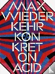 Fischli, Sandro, Preissle, Peter - Max Wiederkehr – Konkret on Acid