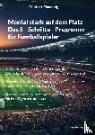 Plamenig, Günther - Mental stark auf dem Platz Das 5 - Schritte - Programm für Fussballspieler