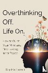 Fanelli, Sophia - Overthinking Off. Life On. - How to Quiet Your Mind and Find Lasting Inner Peace