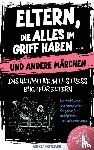 Ritter, Kristin - Eltern, die alles im Griff haben … und andere Märchen – Das ultimative Anti-Stress-Buch für Eltern