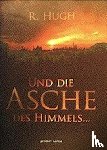 Hugh, R. - Und die Asche des Himmels ...