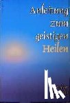 Wallace, Amy, Henkin, Bill - Anleitung zum geistigen Heilen