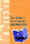 Habecker, Michael - Ken Wilber - die integrale (R)EVOLUTION - Einführung in Theorie und Praxis eines neuen spirituellen Ansatzes.