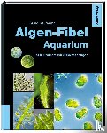 Kaufmann, Bernd - Algen-Fibel Aquarium - Kein Problem mit Süßwasseralgen