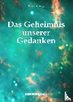  - Das Geheimnis unserer Gedanken