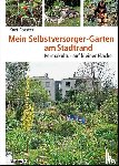 Forster, Kurt - Mein Selbstversorger-Garten am Stadtrand