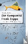 Schröder, Daniel - Der Komponist Frank Zappa