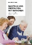 Köhnlein, Sandra - Basteln und Gestalten mit Senioren