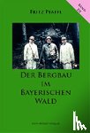 Pfaffl, Fritz - Der Bergbau im Bayerischen Wald