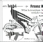 Kafka, Franz - Wie könnten Narren müde werden