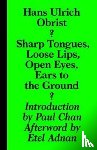 Obrist, Hans-Ulrich - Sharp Tongues, Loose Lips, Open Eyes, Ears to the Ground