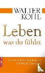 Kohl, Walter - Leben, was du fühlst - Von der Freiheit glücklich zu sein: Der Weg der Versöhnung