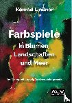 Lindner, Konrad - Farbspiele in Blumen, Landschaften und Meer