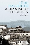 Dauscher, Jörg - Albanische Episoden