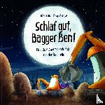 Horn, Dörte, Stampe, Philipp - Schlaf gut, Bagger Ben! Eine Gute-Nacht-Geschichte von der Baustelle