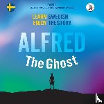 Eriksson, Joacim - Alfred the Ghost. Part 1 - Swedish Course for Beginners. Learn Swedish - Enjoy the Story.