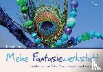 Freitag, Bärbel - Meine Fantasiewerkstatt