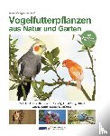Oftring, Bärbel, Wolf, Petra - Vogelfutterpflanzen aus Natur und Garten