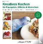 Eberhardt, Diana - Kreatives Kochen für Papageien, Sittiche und Menschen