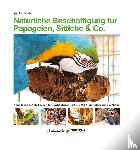 Gekeler, Jennifer - Natürliche Beschäftigung für Papageien, Sittiche & Co.