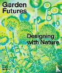 Kries, Mateo, Stappmanns, Viviane - Garden Futures: Designing with Nature