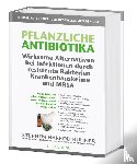 Buhner, Stephen Harrod - Pflanzliche Antibiotika. Wirksame Alternativen bei Infektionen durch resistente Bakterien Krankenhauskeime und MRSA.