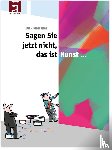 Meissner, Dirk - Sagen Sie jetzt nicht, das ist Kunst...