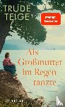 Teige, Trude - Als Großmutter im Regen tanzte