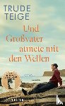 Teige, Trude - Und Großvater atmete mit den Wellen
