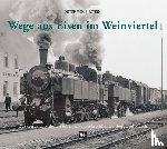 Wegenstein, Peter - Wege aus Eisen im Weinviertel