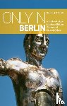 Smith, Duncan J. D. - Only in Berlin: A Guide to Unique Locations, Hidden Corners & Unusual Objects