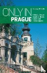 Smith, Duncan J. D. - Only in Prague: A Guide to Unique Locations, Hidden Corners and Unusual Objects