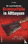 Bürger, Udo - Die spektakulärsten Kriminalfälle in Altbayern