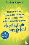 Walsh, Courtney A. - Du darfst strahlen, fliegen, lachen und weinen, verletzt sein und heilen, hinfallen und wieder aufstehen - DU BIST PERFEKT!