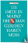 Jung, Stefanie - 111 Orte in Mainz die man gesehen haben muss