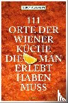 Sievers, Gerd Wolfgang - 111 Orte der Wiener Küche, die man gesehen haben muss