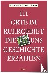 Koss, Ralf, Kuhne, Stefanie - 111 Orte im Ruhrgebiet, die uns Geschichte erzählen