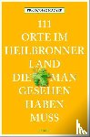 Hauser, Françoise - 111 Orte im Heilbronner Land, die man gesehen haben muss